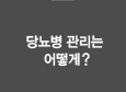 당뇨병 관리는 어떻게?